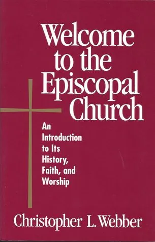 Welcome to the Episcopal Church: An Introduction to Its History, Faith, and Worship