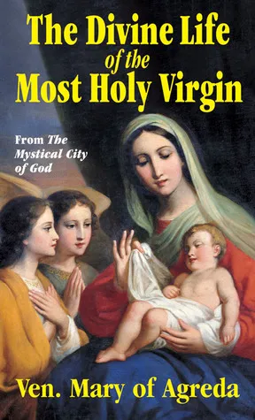 The Divine Life of the Most Holy Virgin: Abridgement from The Mystical City of God