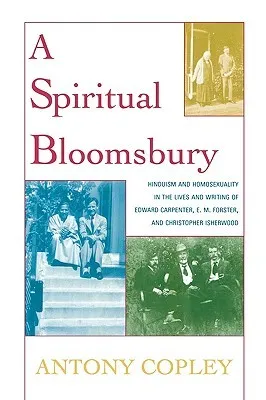 Spiritual Bloomsbury: Hinduism and Homosexuality in the Lives and Writings of Edward Carpenter, E.M. Forster, and Christopher Isherwood