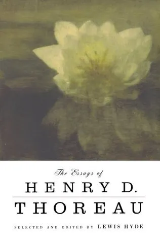 The Essays of Henry D. Thoreau: Selected and Edited by Lewis Hyde