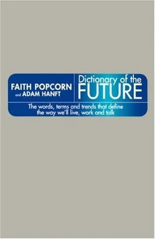 Dictionary of the Future: The Words, Terms, and Trends That Define the Way We'll Live....