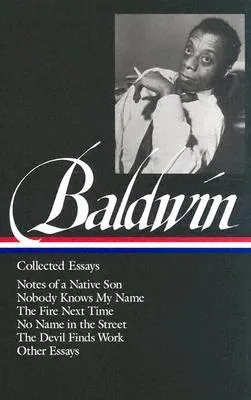 Collected Essays: Notes of a Native Son / Nobody Knows My Name / The Fire Next Time / No Name in the Street / The Devil Finds Work / Other Essays