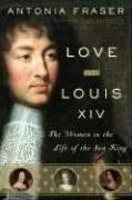 Love and Louis XIV: The Women in the Life of the Sun King