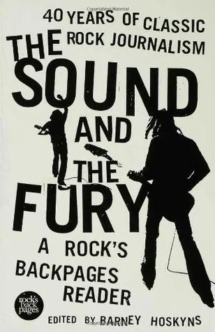 The Sound and the Fury: 40 Years of Classic Rock Journalism: A Rock's Backpages Reader