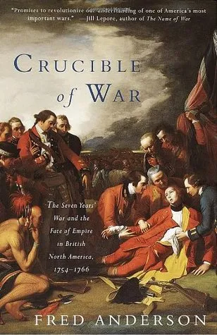 Crucible of War: The Seven Years' War and the Fate of Empire in British North America, 1754-1766