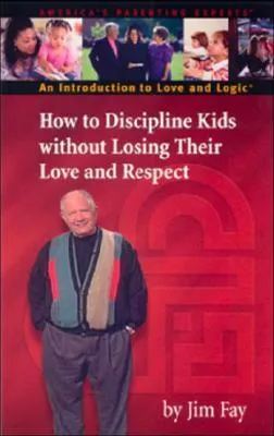 How to Discipline Kids Without Losing Their Love and Respect: An Introduction to Love and Logic