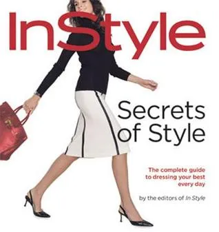 InStyle: Secrets of Style: The Complete Guide to Dressing Your Best Every Day