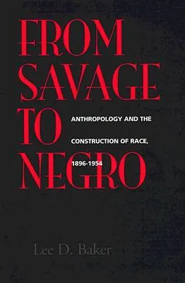 From Savage to Negro: Anthropology and the Construction of Race, 1896-1954