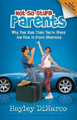 Not-So-Stupid Parents: Why Your Kids Think You