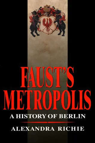 Faust's Metropolis: A History of Berlin