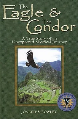 The Eagle & the Condor: A True Story of an Unexpected Mystical Journey