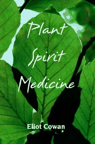 Plant Spirit Medicine: The Healing Power of Plants