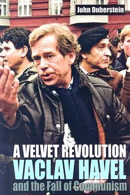 A Velvet Revolution Vaclav Havel and the Fall of Communism