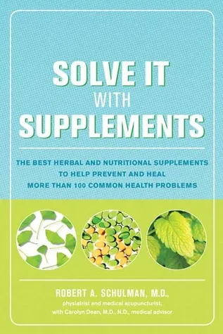 Solve It with Supplements: The Best Herbal and Nutritional Supplements to Help Prevent and Heal More than 100 Common Health Problems