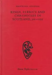 Kings Clerics and Chronicles in Scotland, 500 - 1297