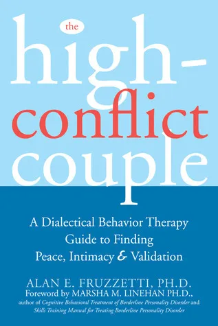 The High-Conflict Couple: A Dialectical Behavior Therapy Guide to Finding Peace, Intimacy, and Validation