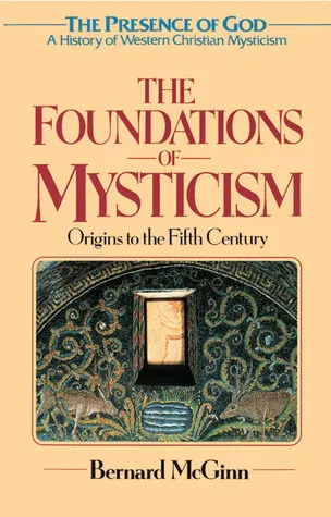 The Foundations of Mysticism: Presence of God: A History of Western Christian Mysticism, Vol 1 (Presence of God: a History of Western Christian Mysticism)