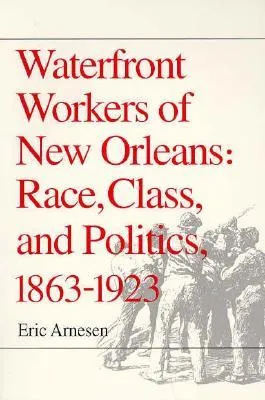 Waterfront Workers of New Orleans: Race, Class, and Politics, 1863-1923