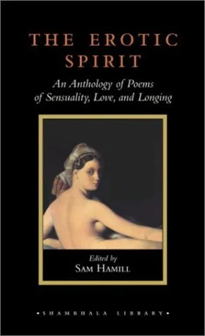 The Erotic Spirit: An Anthology of Poems of Sensuality, Love, and Longing (Shambhala Library)