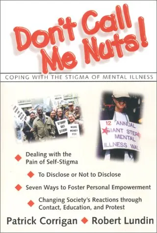 Don't Call Me Nuts!: Coping with the Stigma of Mental Illness