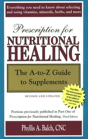 Prescription for Nutritional Healing: The A-to-Z Guide to Supplements