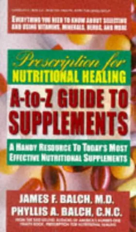 Prescription for Nutritional Healing A-Z Guide to Supplements