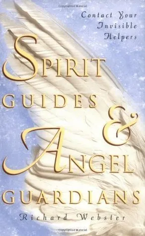 Spirit Guides & Angel Guardians: Contact Your Invisible Helpers