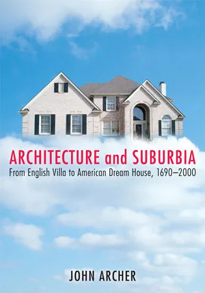 Architecture and Suburbia: From English Villa to American Dream House, 1690-2000