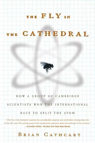 The Fly in the Cathedral: How a Group of Cambridge Scientists Won the International Race to Split the Atom