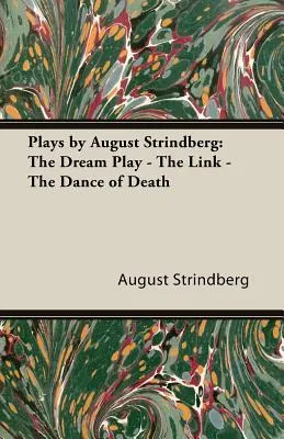 Plays by August Strindberg: The Dream Play - The Link - The Dance of Death