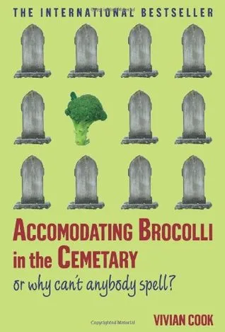 Accomodating Brocolli in the Cemetary: Or Why Can't Anybody Spell