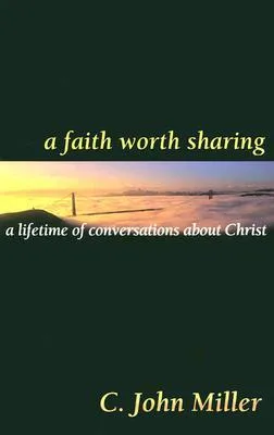 A Faith Worth Sharing: A Lifetime of Conversations about Christ