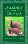 Gardening with Guineas: A Step-By-Step Guide to Raising Guinea Fowl on a Small Scale