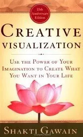 Creative Visualization: Use the Power of Your Imagination to Create What You Want in Your Life