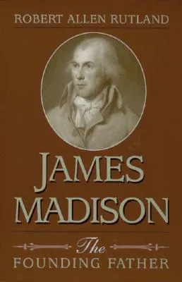 James Madison: The Founding Father