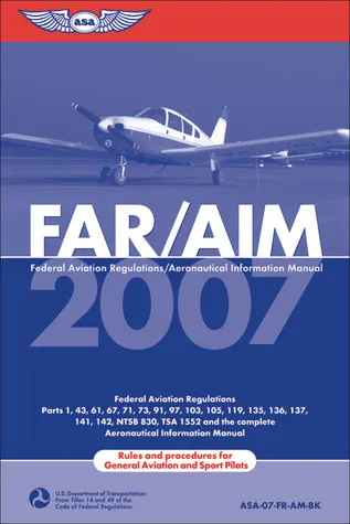 FAR/AIM 2007: Federal Aviation Regulations/Aeronautical Information Manual