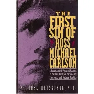 The First Sin of Ross Michael Carlson: A Psychiatrist's Account of Murder, Multiple Personality Disorder, and Modern Justice