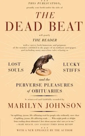 The Dead Beat: Lost Souls, Lucky Stiffs, and the Perverse Pleasures of Obituaries