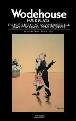 Four Plays: "The Play's the Thing"; "Good Morning, Bill"; "Come on, Jeeves"; "Leave it to Psmith"