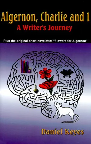 Algernon, Charlie, and I: A Writer's Journey: Plus the Complete Original Short Novelette Version of Flowers for Algernon