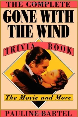 The Complete Gone with the Wind Trivia Book: The Movie and More