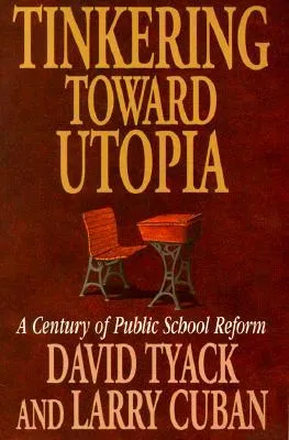 Tinkering Toward Utopia: A Century of Public School Reform