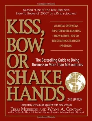 Kiss, Bow, Or Shake Hands: The Bestselling Guide to Doing Business in More Than 60 Countries