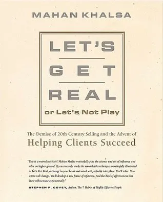 Let's Get Real or Let's Not Play: The Demise of 20th Century Selling & the Advent of Helping Clients Succeed