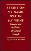 Stains on My Name, War in My Veins: Guyana and the Politics of Cultural Struggle