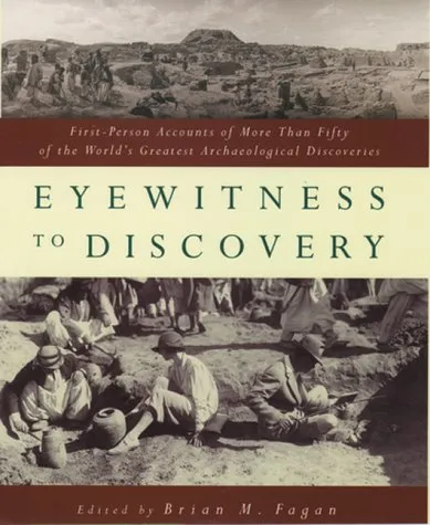 Eyewitness to Discovery: First-Person Accounts of More Than Fifty of the World's Greatest Archaeological Discoveries