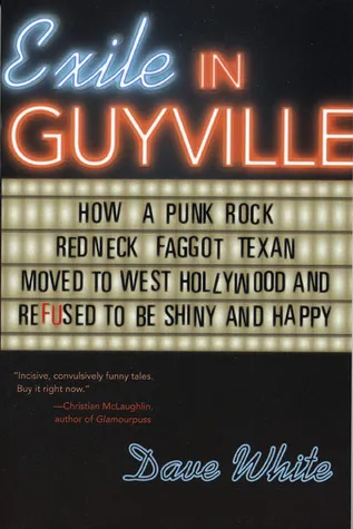 Exile in Guyville: How a Punk Rock Redneck Faggot Texan Moved to West Hollywood and Refused to Be Shiny and Happy