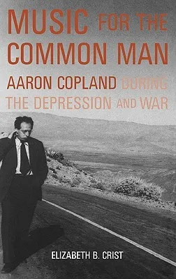 Music for the Common Man: Aaron Copland During the Depression and War