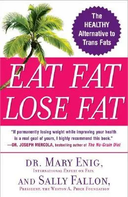 Eat Fat, Lose Fat: The Healthy Alternative to Trans Fats