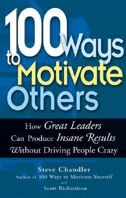 100 Ways to Motivate Others: How Great Leaders Can Produce Insane Results Without Driving People Crazy